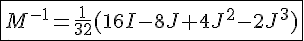 4$\fbox{M^{-1}=\frac{1}{32}(16I-8J+4J^2-2J^3)}